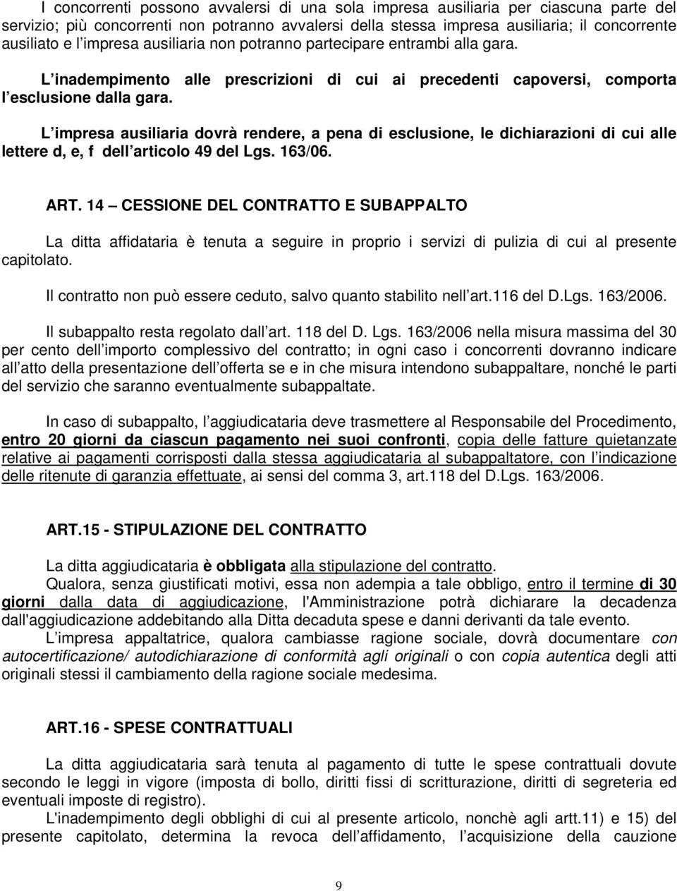 L impresa ausiliaria dovrà rendere, a pena di esclusione, le dichiarazioni di cui alle lettere d, e, f dell articolo 49 del Lgs. 163/06. ART.