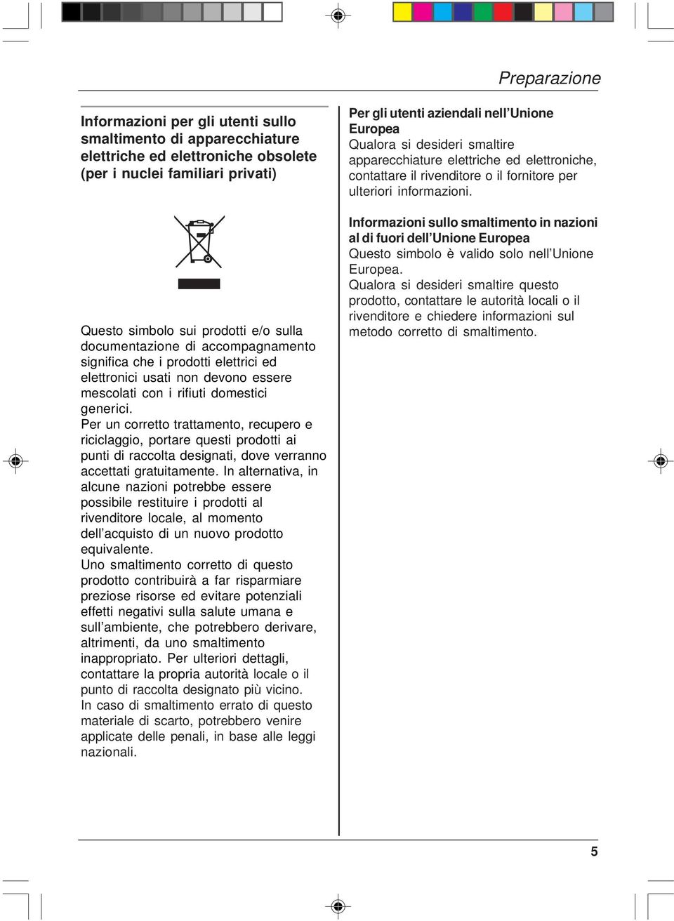 Per un corretto trattamento, recupero e riciclaggio, portare questi prodotti ai punti di raccolta designati, dove verranno accettati gratuitamente.