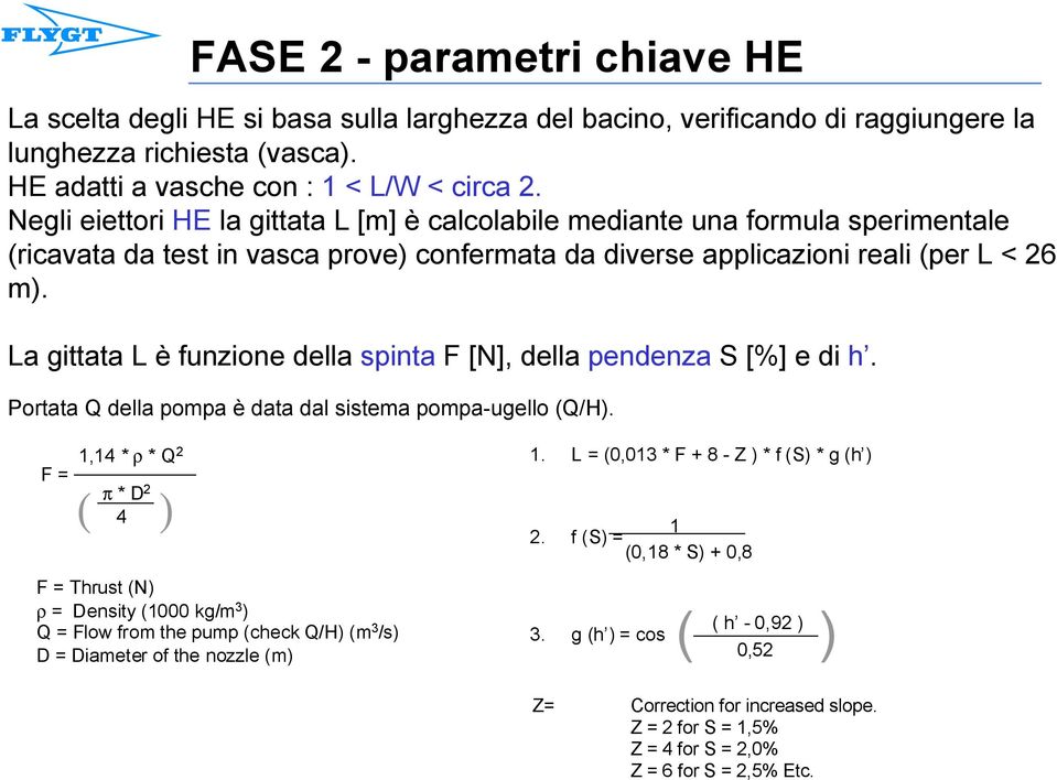 La gittata L è funzione della spinta F [N], della pendenza S [%] e di h. Portata Q della pompa è data dal sistema pompa-ugello (Q/H).