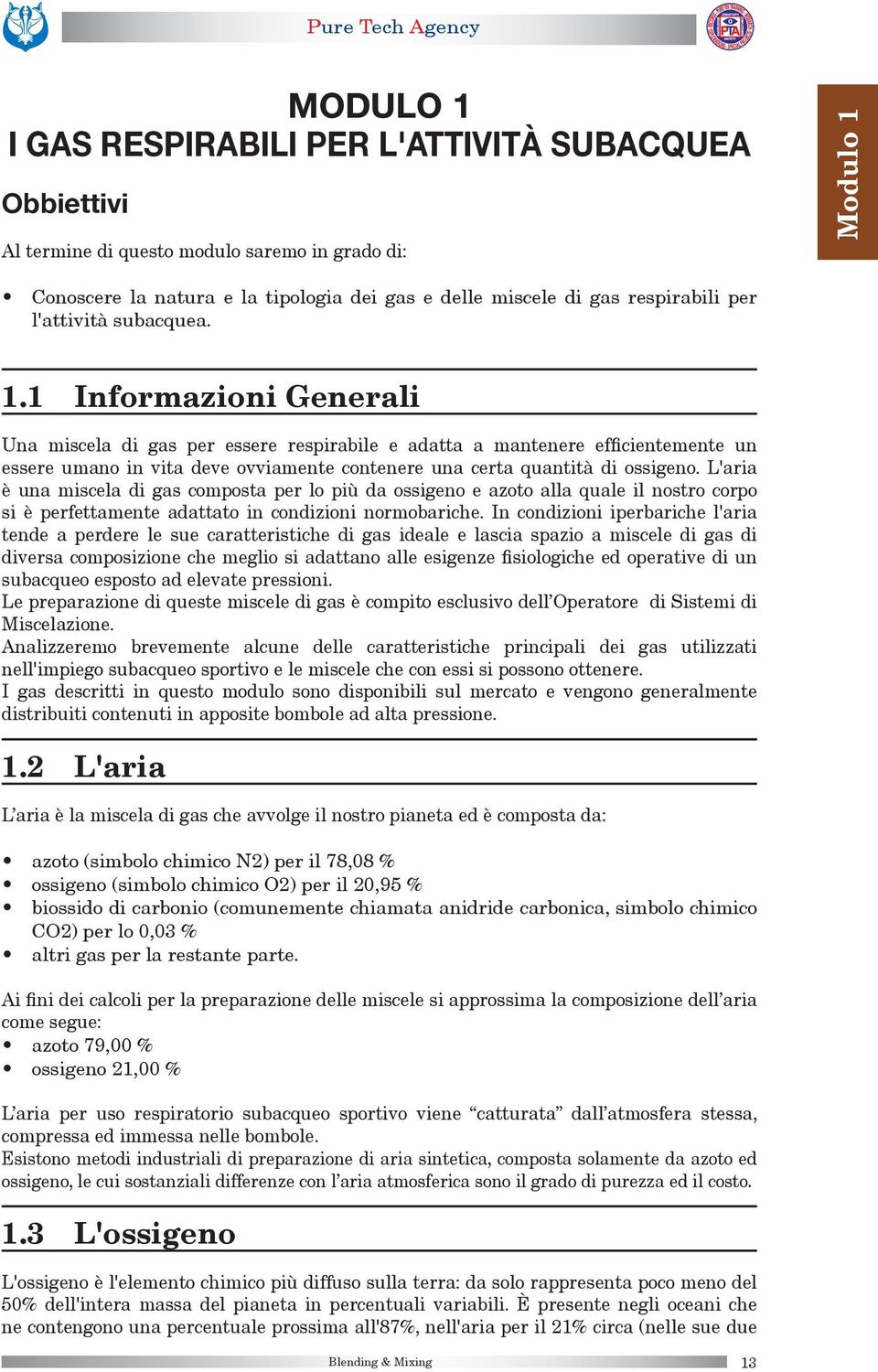 1 Informazioni Generali Una miscela di gas per essere respirabile e adatta a mantenere efficientemente un essere umano in vita deve ovviamente contenere una certa quantità di ossigeno.