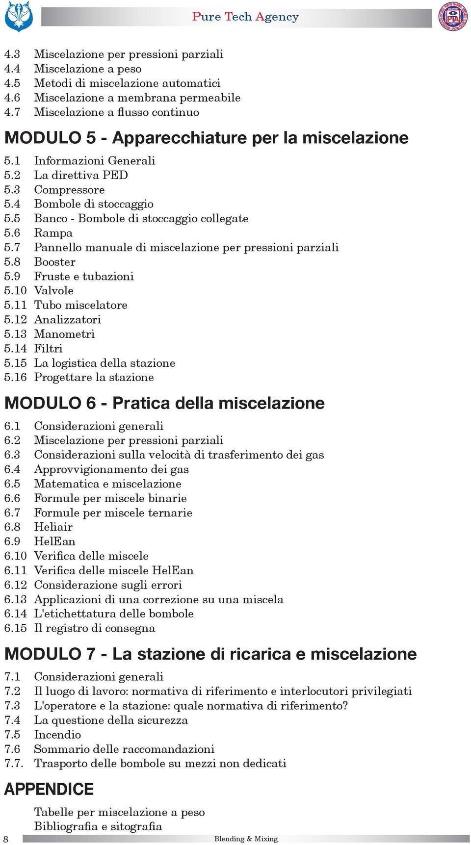 5 Banco - Bombole di stoccaggio collegate 5.6 Rampa 5.7 Pannello manuale di miscelazione per pressioni parziali 5.8 Booster 5.9 Fruste e tubazioni 5.10 Valvole 5.11 Tubo miscelatore 5.