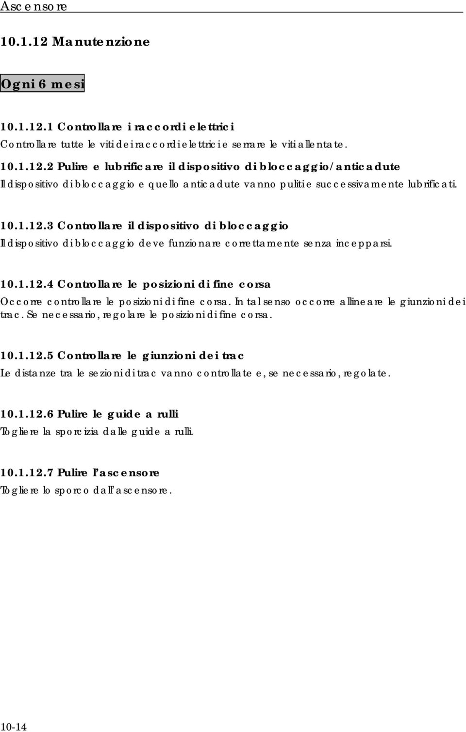 In tal senso occorre allineare le giunzioni dei trac. Se necessario, regolare le posizioni di fine corsa. 10.1.12.