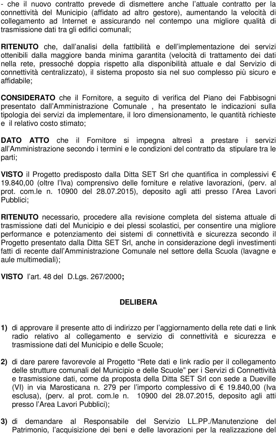 banda minima garantita (velocità di trattamento dei dati nella rete, pressoché doppia rispetto alla disponibilità attuale e dal Servizio di connettività centralizzato), il sistema proposto sia nel