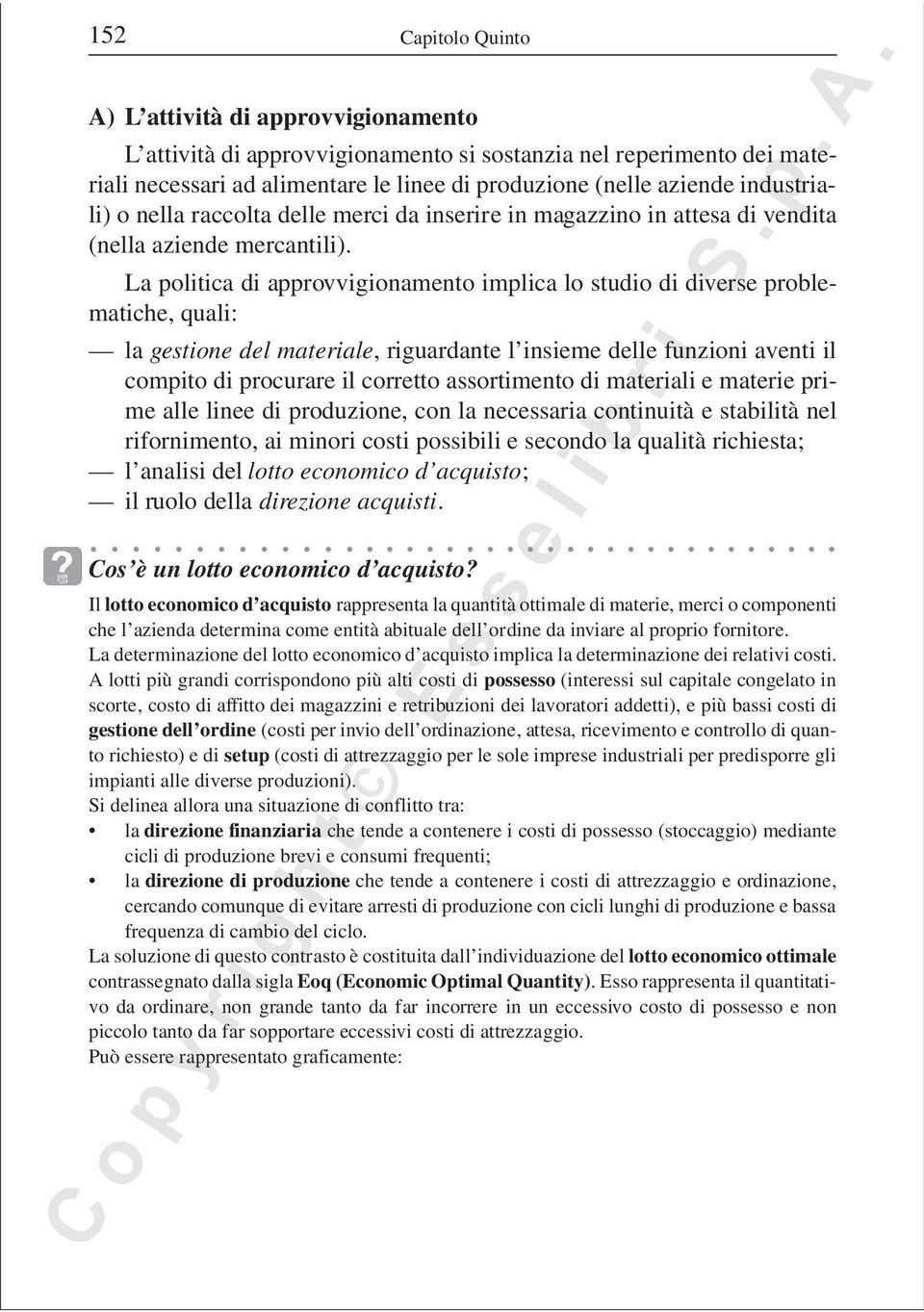 La politica di approvvigionamento implica lo studio di diverse problematiche, quali: la gestione del materiale, riguardante l insieme delle funzioni aventi il compito di procurare il corretto