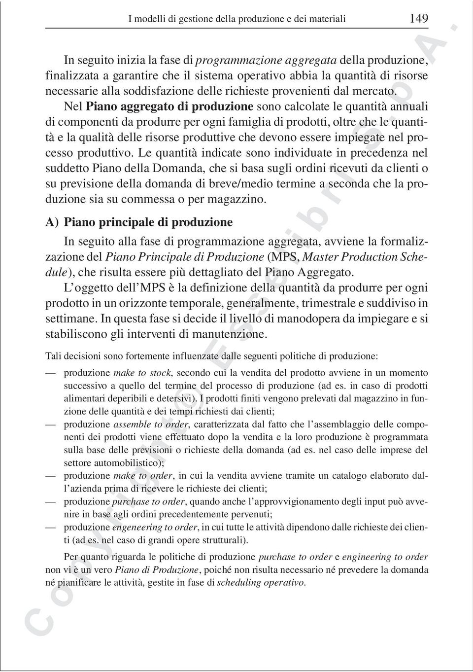 Nel Piano aggregato di produzione sono calcolate le quantità annuali di componenti da produrre per ogni famiglia di prodotti, oltre che le quantità e la qualità delle risorse produttive che devono