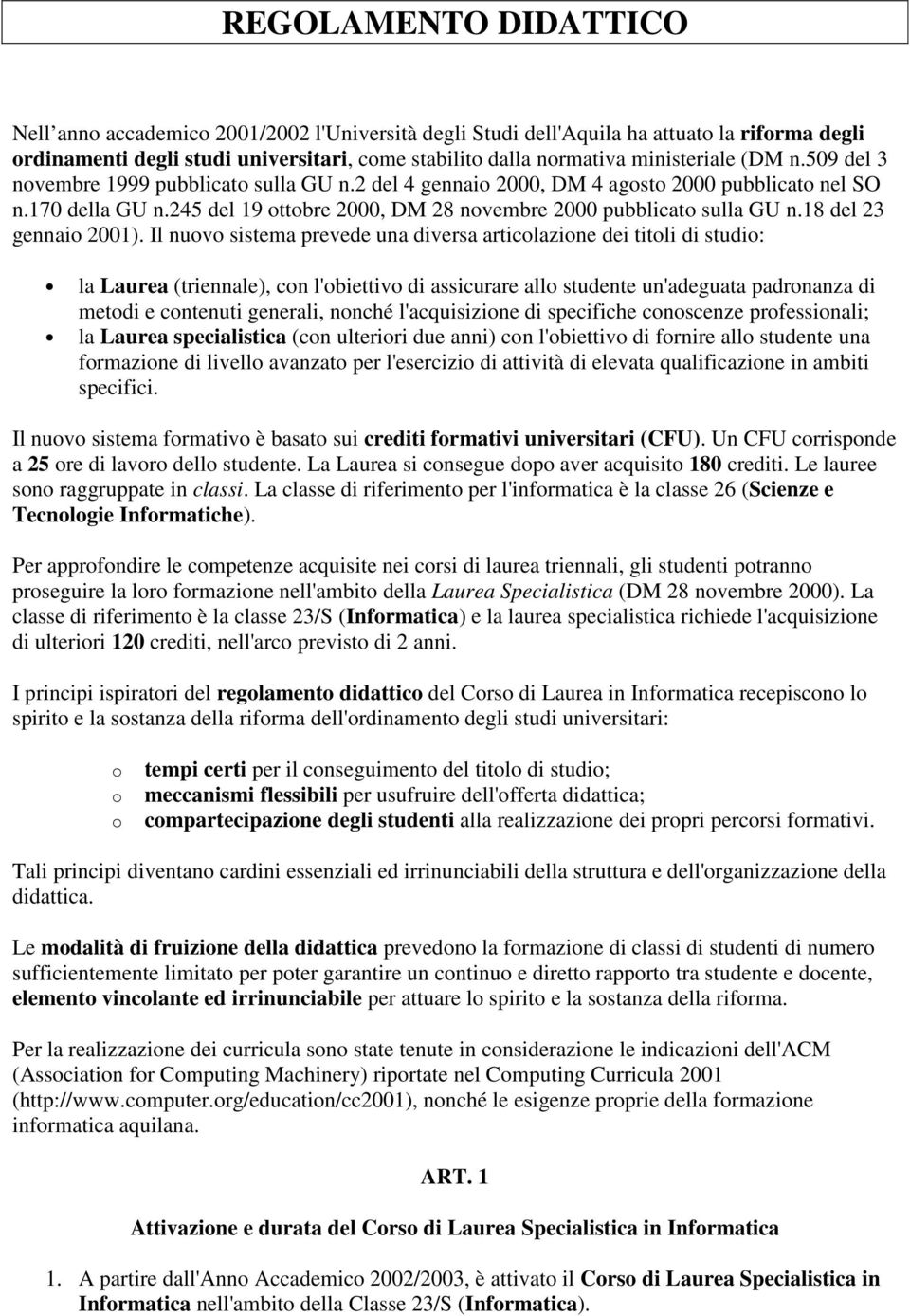 Il nuv sistema prevede una diversa articlazine dei titli di studi: la Laurea (triennale), cn l'biettiv di assicurare all studente un'adeguata padrnanza di metdi e cntenuti generali, nnché