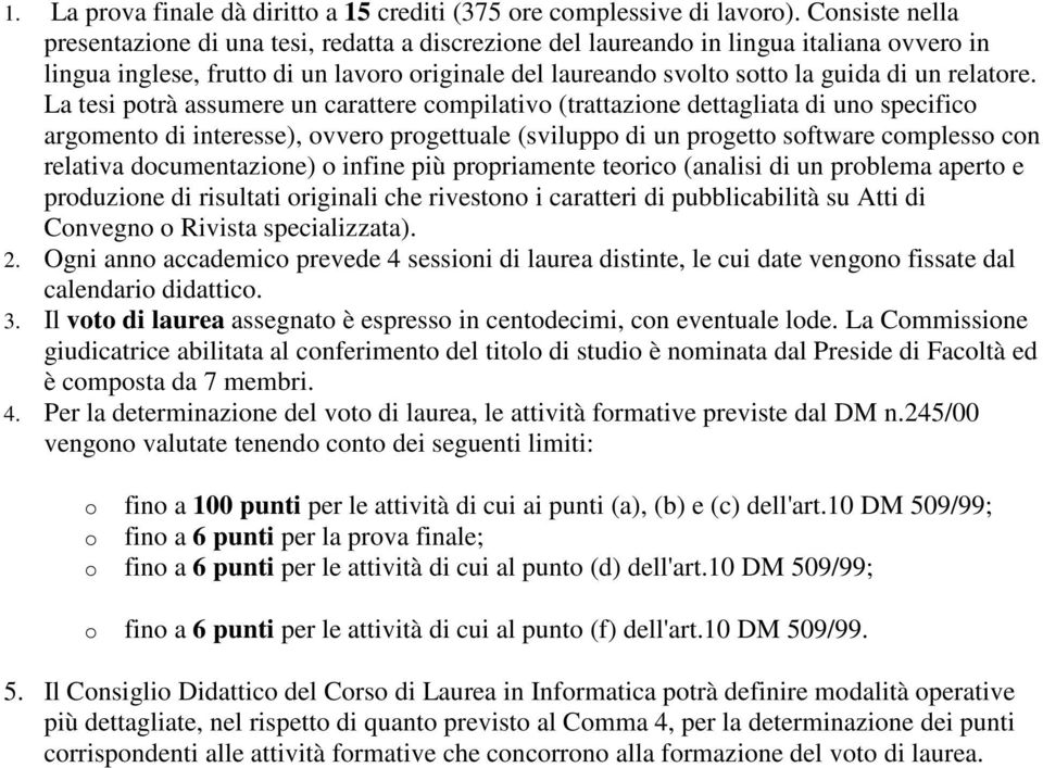 La tesi ptrà assumere un carattere cmpilativ (trattazine dettagliata di un specific argment di interesse), vver prgettuale (svilupp di un prgett sftware cmpless cn relativa dcumentazine) infine più