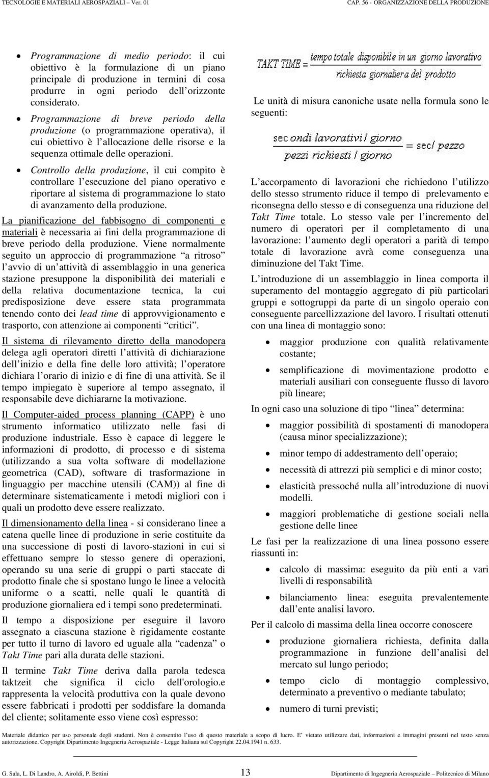 Controllo della produzione, il cui compito è controllare l esecuzione del piano operativo e riportare al sistema di programmazione lo stato di avanzamento della produzione.