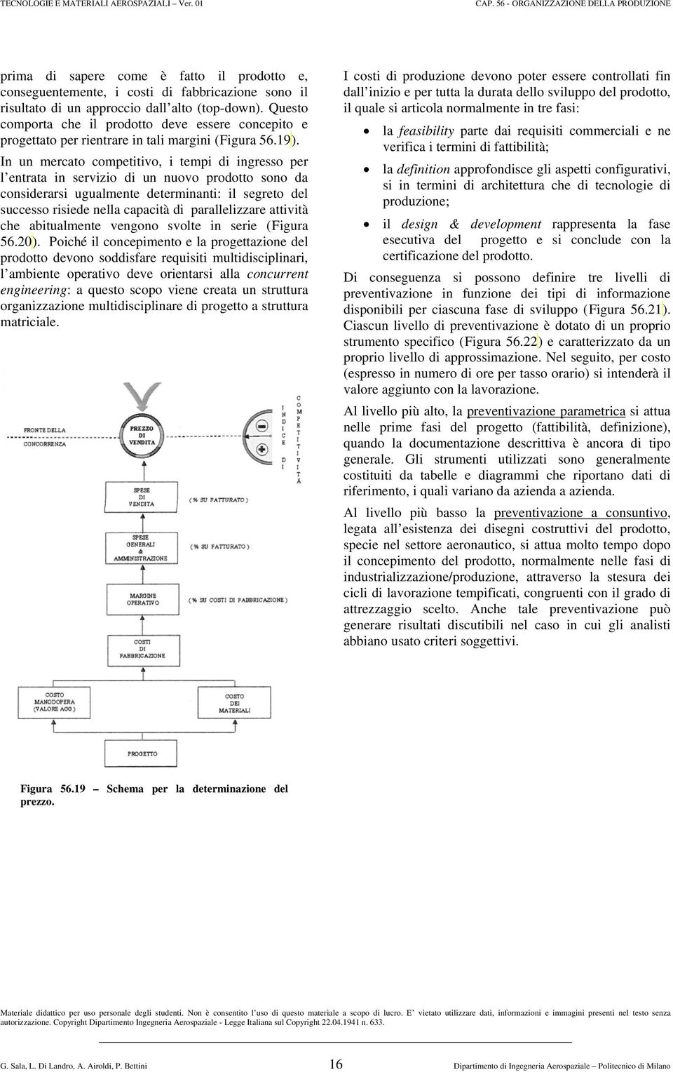 In un mercato competitivo, i tempi di ingresso per l entrata in servizio di un nuovo prodotto sono da considerarsi ugualmente determinanti: il segreto del successo risiede nella capacità di