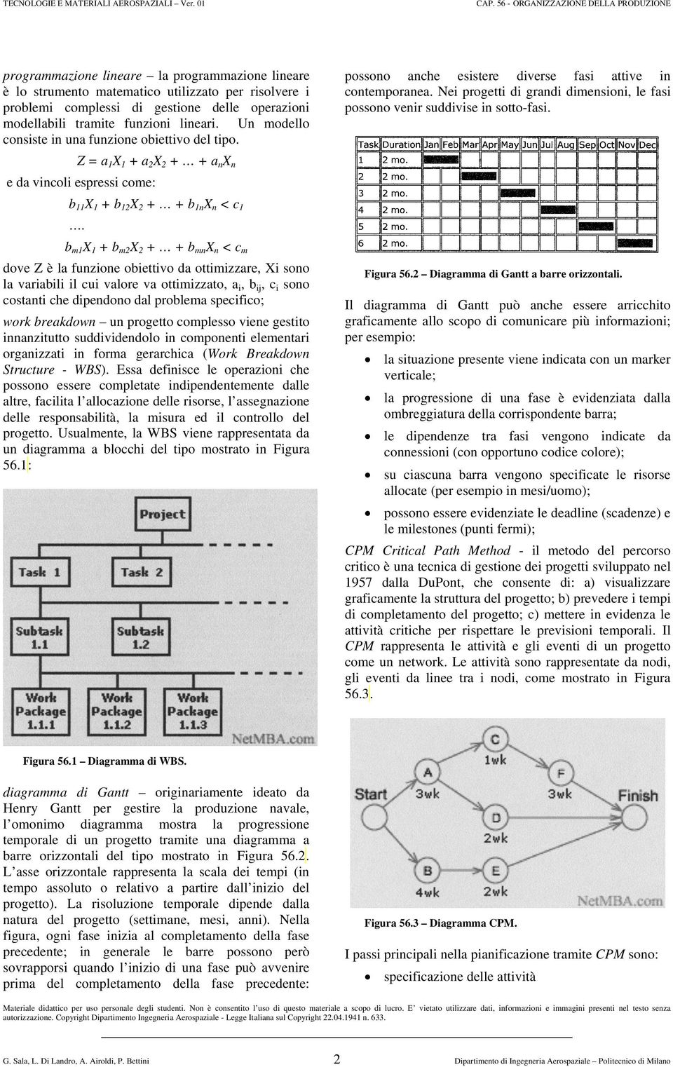 Z = a 1 X 1 + a 2 X 2 + + a n X n e da vincoli espressi come: b 11 X 1 + b 12 X 2 + + b 1n X n < c 1.