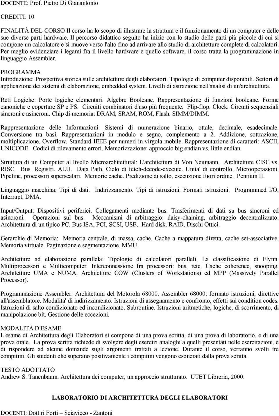 calcolatori. Per meglio evidenziare i legami fra il livello hardware e quello software, il corso tratta la programmazione in linguaggio Assembler.