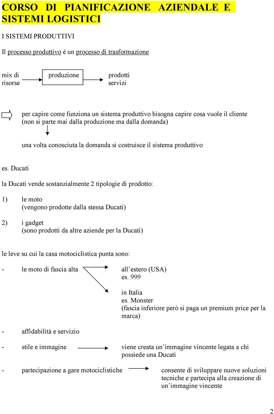 Ducati la Ducati vende sostanzialmente 2 tipologie di prodotto: 1) le moto (vengono prodotte dalla stessa Ducati) 2) i gadget (sono prodotti da altre aziende per la Ducati) le leve su cui la casa