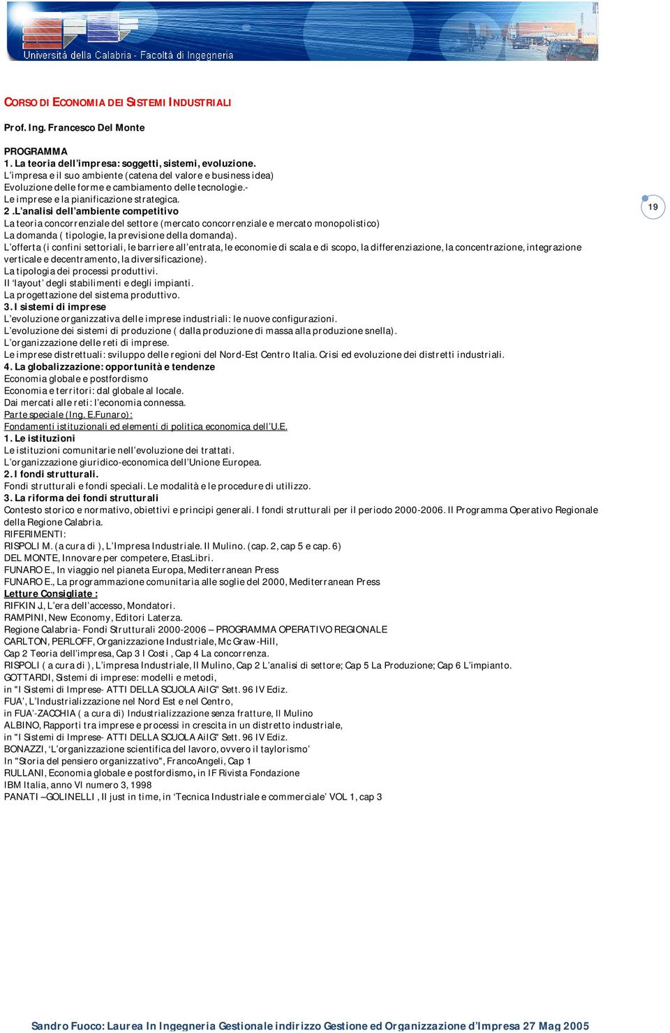 L analisi dell ambiente competitivo La teoria concorrenziale del settore (mercato concorrenziale e mercato monopolistico) La domanda ( tipologie, la previsione della domanda).