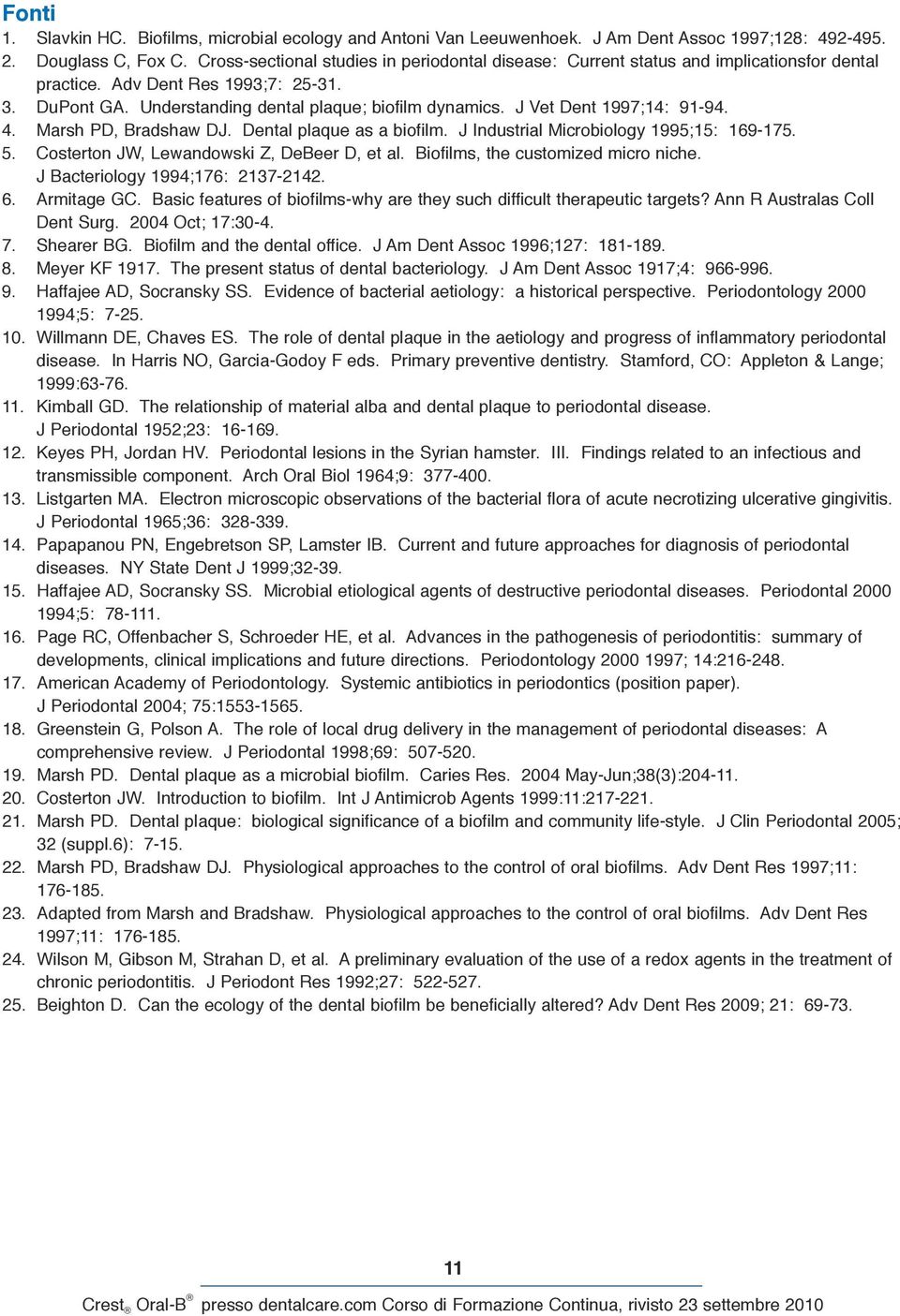 J Vet Dent 1997;14: 91-94. 4. Marsh PD, Bradshaw DJ. Dental plaque as a biofilm. J Industrial Microbiology 1995;15: 169-175. 5. Costerton JW, Lewandowski Z, DeBeer D, et al.