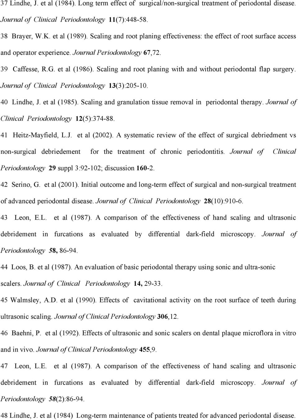 Scaling and root planing with and without periodontal flap surgery. Journal of Clinical Periodontology 13(3):205-10. 40 Lindhe, J. et al (1985).