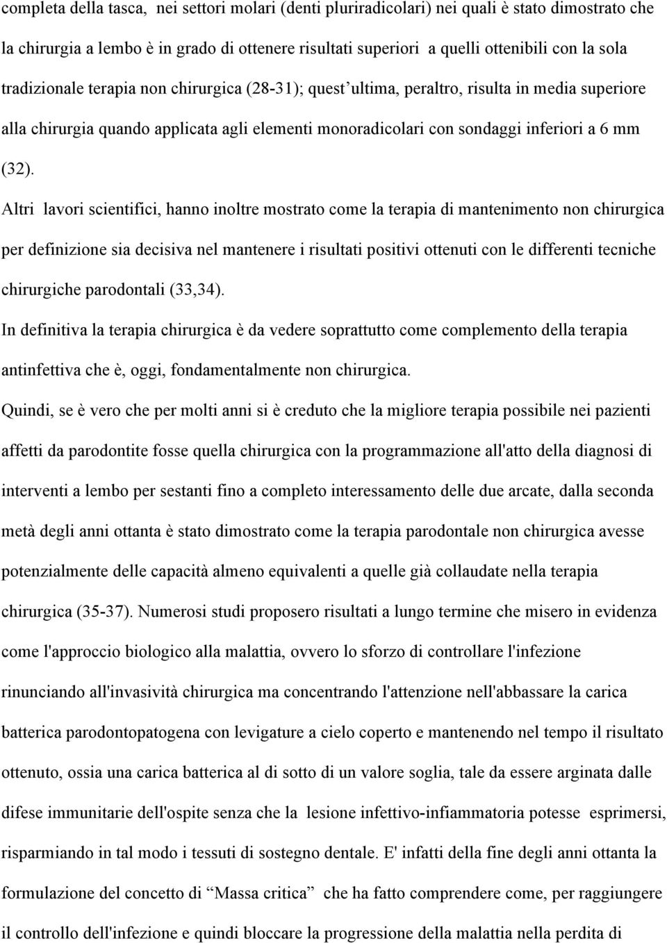 Altri lavori scientifici, hanno inoltre mostrato come la terapia di mantenimento non chirurgica per definizione sia decisiva nel mantenere i risultati positivi ottenuti con le differenti tecniche