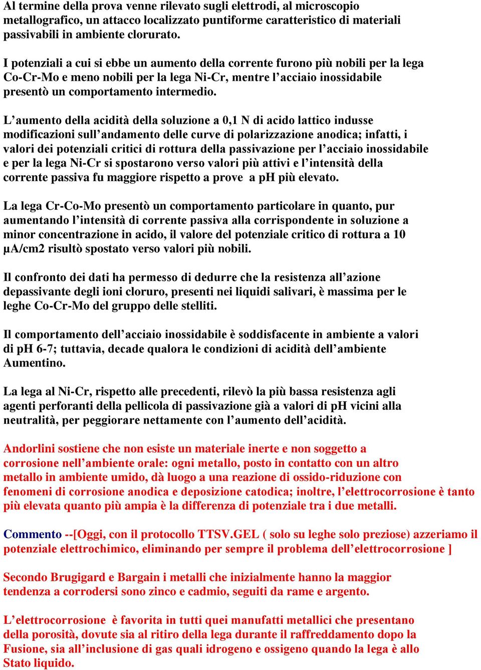 L aumento della acidità della soluzione a 0,1 N di acido lattico indusse modificazioni sull andamento delle curve di polarizzazione anodica; infatti, i valori dei potenziali critici di rottura della