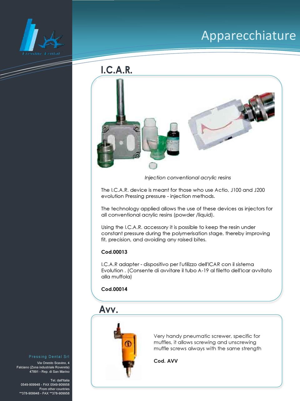 accessory it is possible to keep the resin under constant pressure during the polymerisation stage, thereby improving fit, precision, and avoiding any raised bites. Cod.00013 I.C.A.