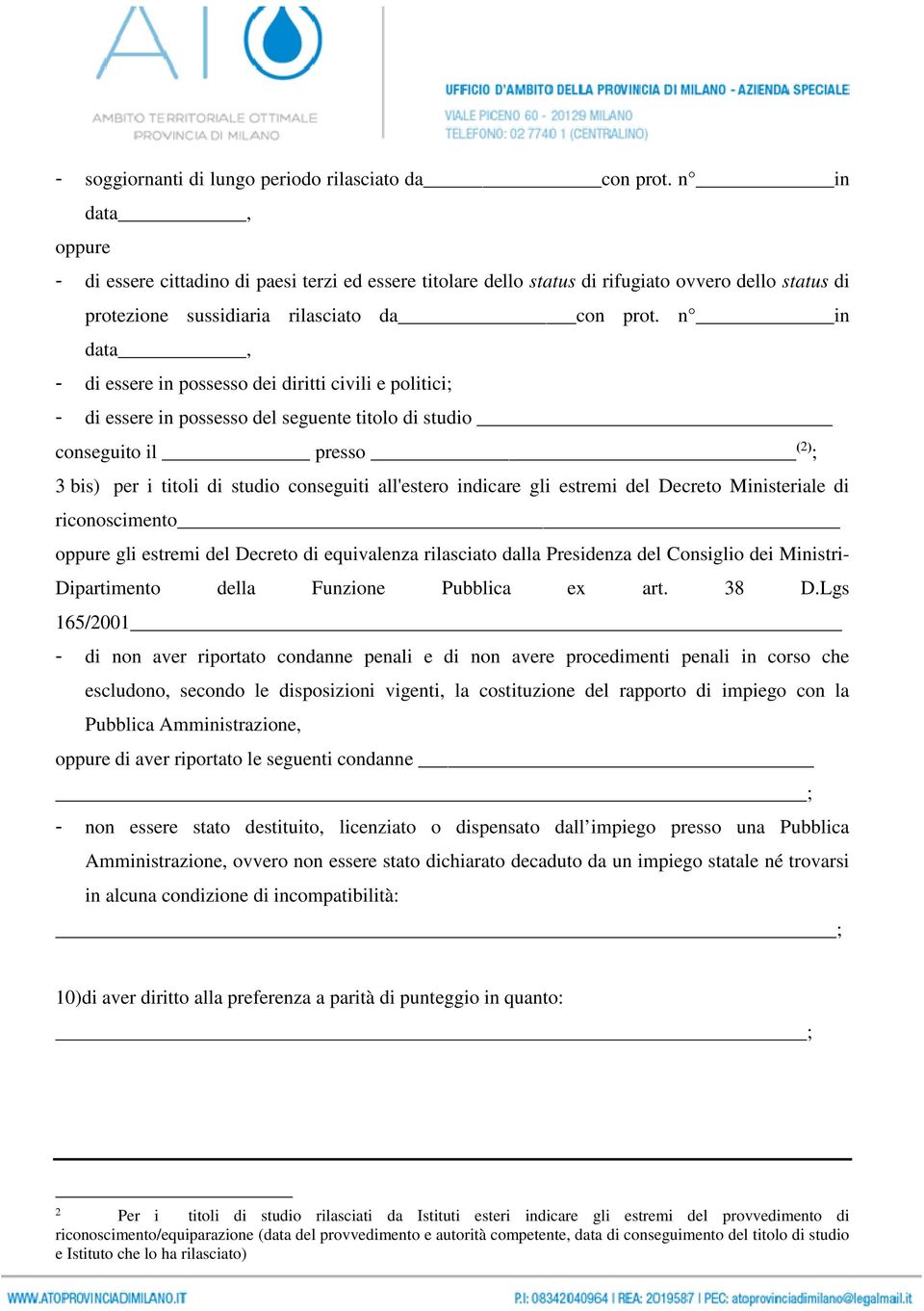 n in data, di essere in possesso dei diritti civili e politici; di essere in possesso del seguente titolo di studio conseguito il presso (2) ; 3 bis) per i titoli di studio conseguiti all'estero