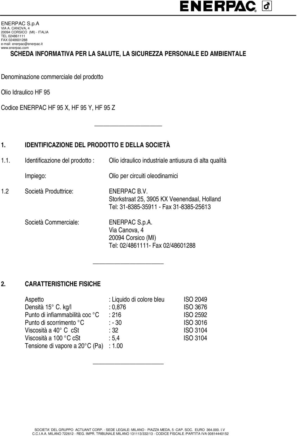 2 Società Produttrice: ENERPAC B.V. Storkstraat 25, 3905 KX Veenendaal, Holland Tel: 31-8385-35911 - Fax 31-8385-25613 Società Commerciale: ENERPAC S.p.A. Via Canova, 4 20094 Corsico (MI) Tel: 02/4861111- Fax 02/48601288 2.