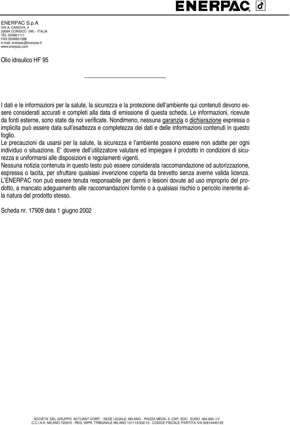 Nondimeno, nessuna garanzia o dichiarazione espressa o implicita può essere data sull esattezza e completezza dei dati e delle informazioni contenuti in questo foglio.