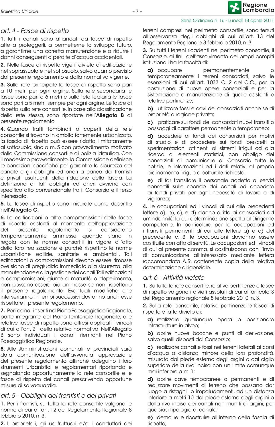 accidentali. 2. Nelle fasce di rispetto vige il divieto di edificazione nel soprassuolo e nel sottosuolo, salvo quanto previsto dal presente regolamento e dalla normativa vigente. 3.