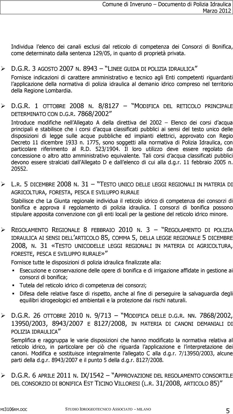 8943 LINEE GUIDA DI POLIZIA IDRAULICA Fornisce indicazioni di carattere amministrativo e tecnico agli Enti competenti riguardanti l applicazione della normativa di polizia idraulica al demanio idrico