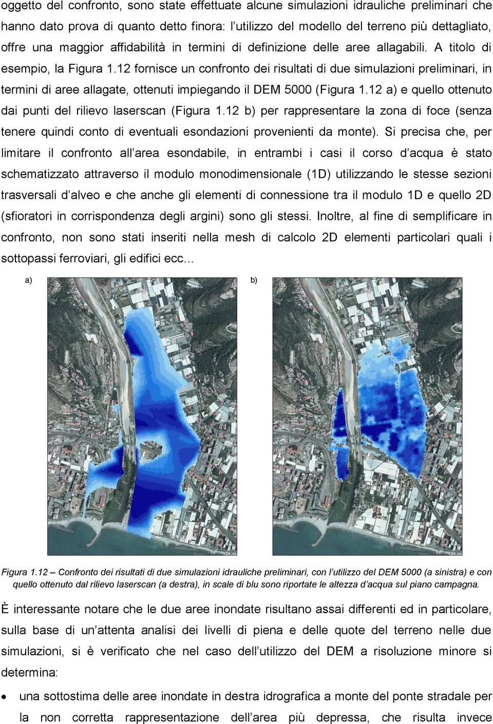 12 fornisce un confronto dei risultati di due simulazioni preliminari, in termini di aree allagate, ottenuti impiegando il DEM 5000 (Figura 1.