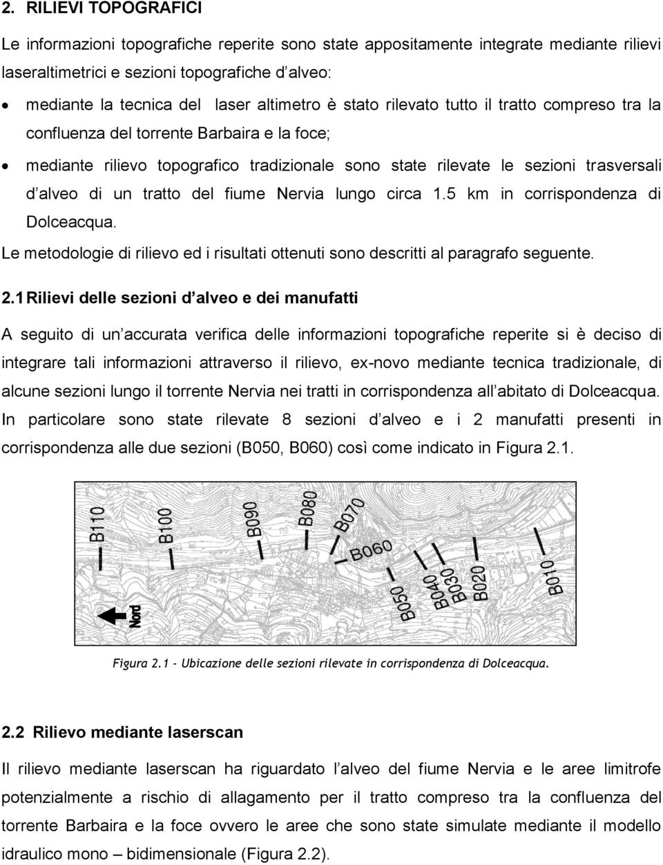 un tratto del fiume Nervia lungo circa 1.5 km in corrispondenza di Dolceacqua. Le metodologie di rilievo ed i risultati ottenuti sono descritti al paragrafo seguente. 2.