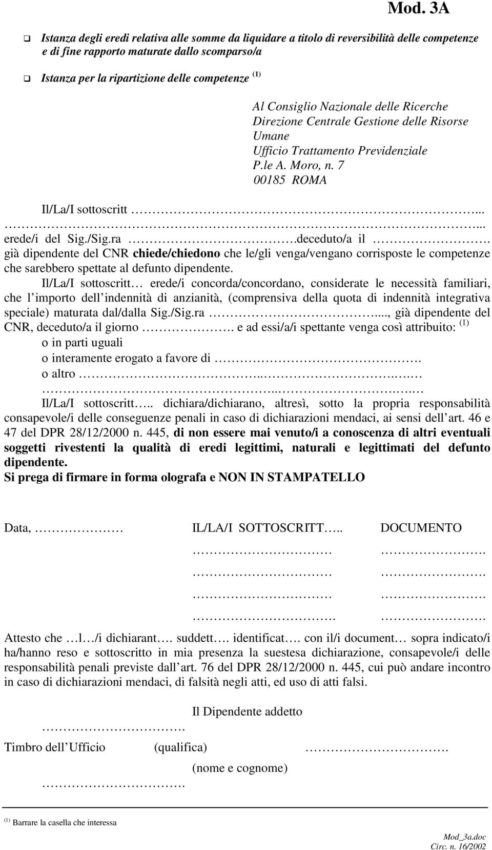 ra deceduto/a il già dipendente del CNR chiede/chiedono che le/gli venga/vengano corrisposte le competenze che sarebbero spettate al defunto dipendente.