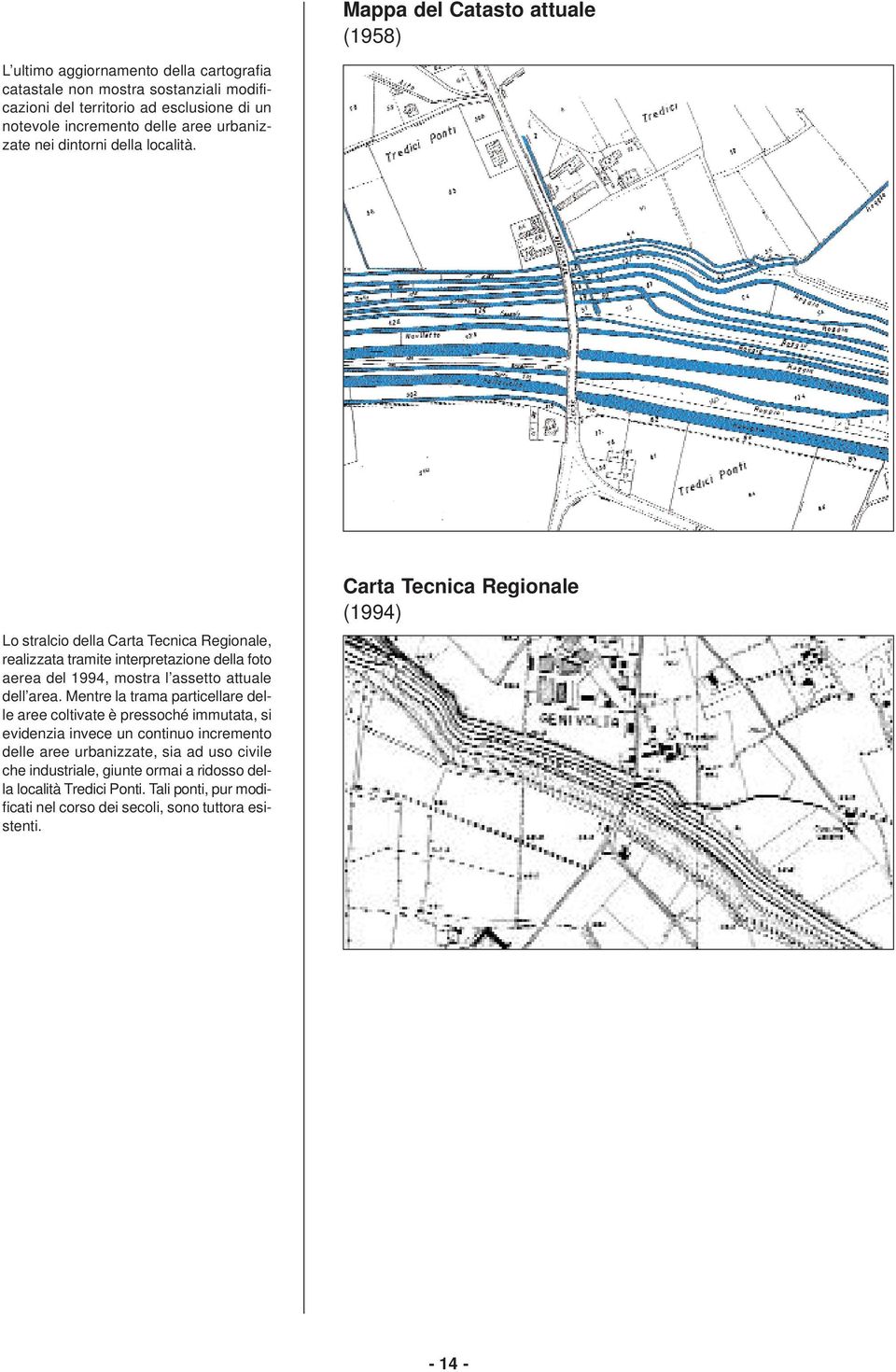 Lo stralcio della Carta Tecnica Regionale, realizzata tramite interpretazione della foto aerea del 1994, mostra l assetto attuale dell area.