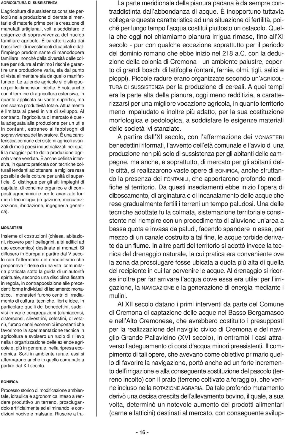 È caratterizzata dai bassi livelli di investimenti di capitali e dall impiego predominante di manodopera familiare, nonché dalla diversità delle colture per ridurre al minimo i rischi e garantire una