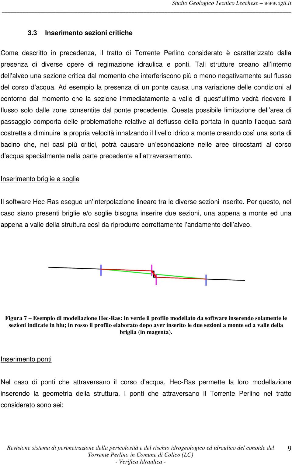 Ad esempio la presenza di un ponte causa una variazione delle condizioni al contorno dal momento che la sezione immediatamente a valle di quest ultimo vedrà ricevere il flusso solo dalle zone