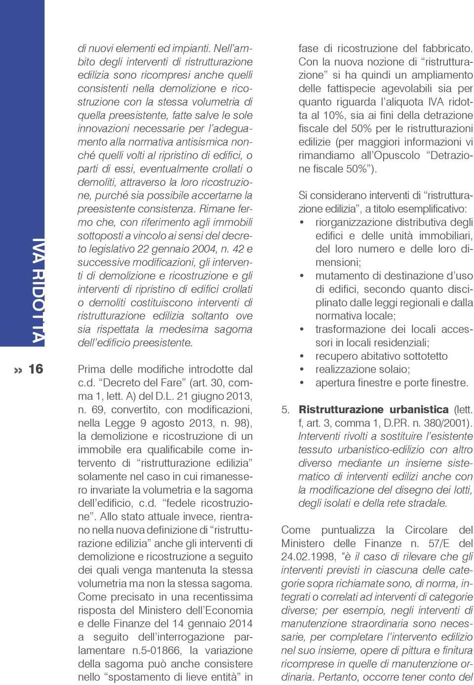 sole innovazioni necessarie per l adeguamento alla normativa antisismica nonché quelli volti al ripristino di edifici, o parti di essi, eventualmente crollati o demoliti, attraverso la loro