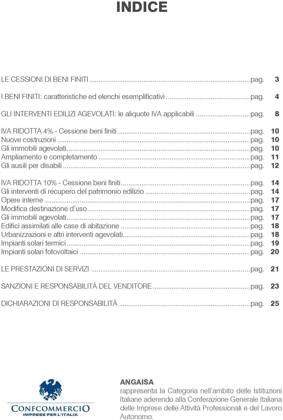 ..pag. 14 Opere interne...pag. 17 Modifica destinazione d uso...pag. 17 Gli immobili agevolati...pag. 17 Edifici assimilati alle case di abitazione...pag. 18 Urbanizzazioni e altri interventi agevolati.