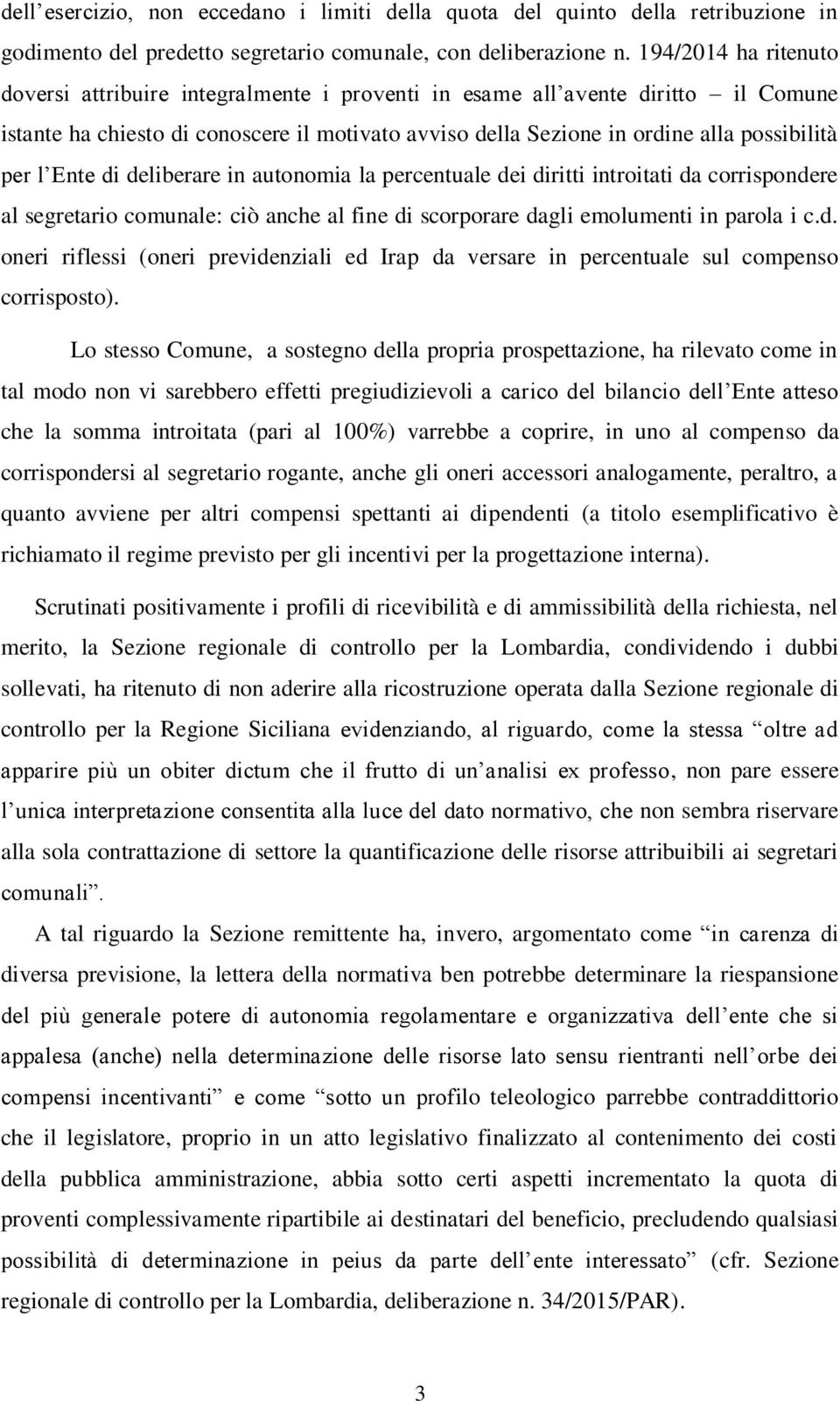 l Ente di deliberare in autonomia la percentuale dei diritti introitati da corrispondere al segretario comunale: ciò anche al fine di scorporare dagli emolumenti in parola i c.d. oneri riflessi (oneri previdenziali ed Irap da versare in percentuale sul compenso corrisposto).