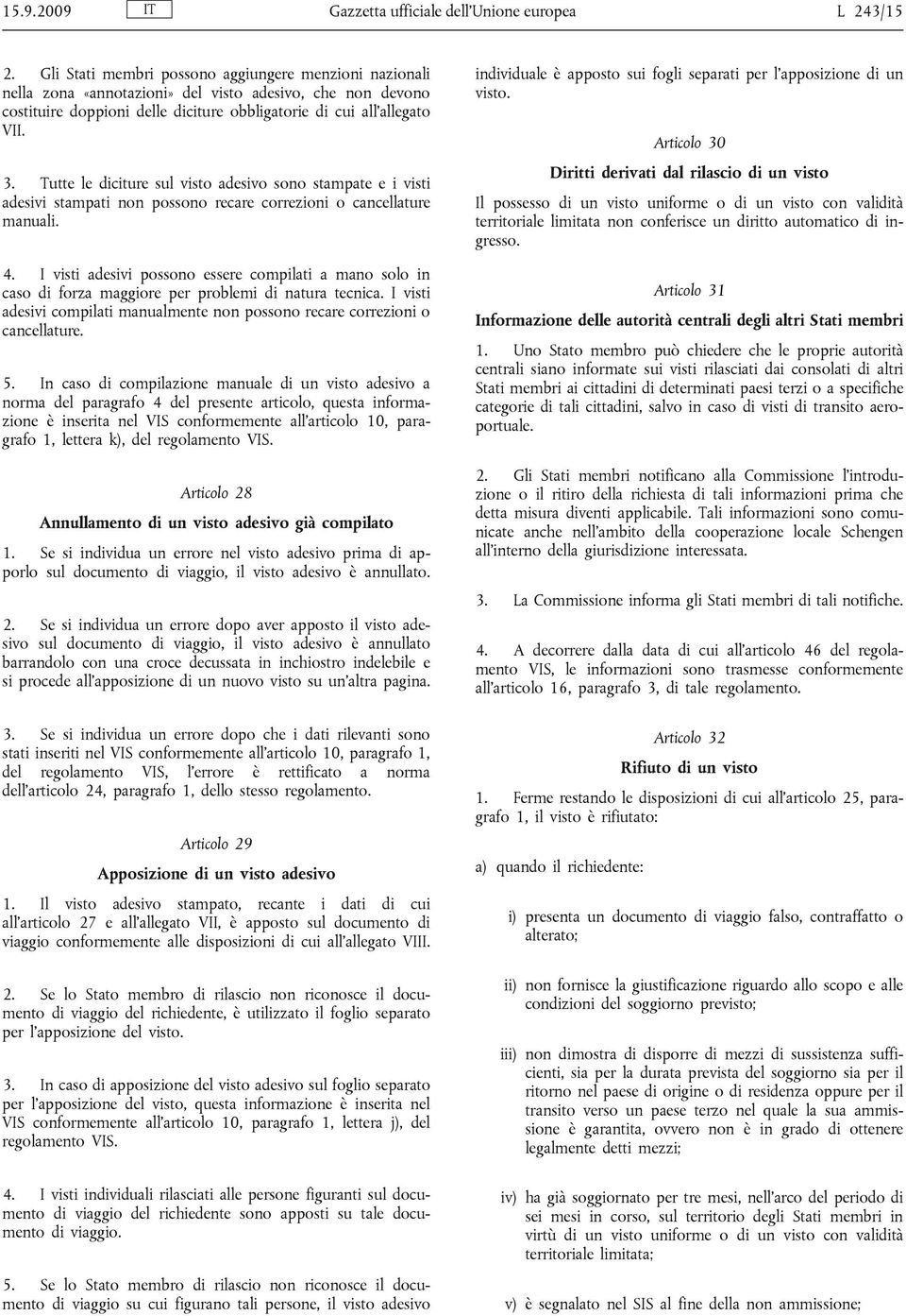 Tutte le diciture sul visto adesivo sono stampate e i visti adesivi stampati non possono recare correzioni o cancellature manuali. 4.