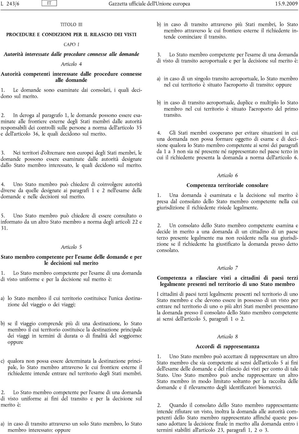 alle domande 1. Le domande sono esaminate dai consolati, i quali decidono sul merito. 2.