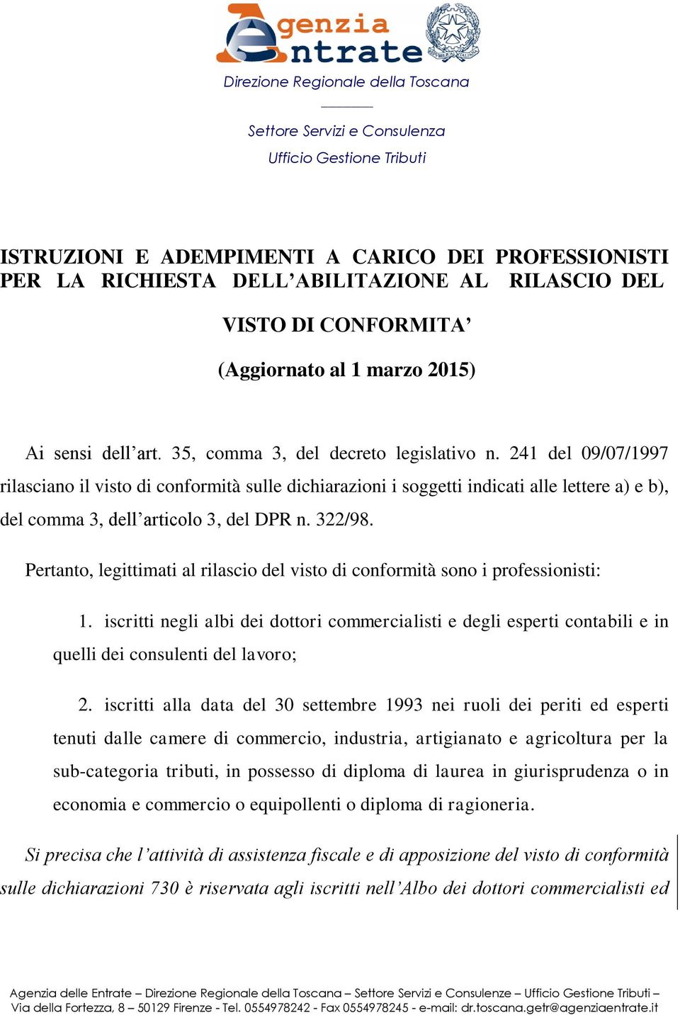 241 del 09/07/1997 rilasciano il visto di conformità sulle dichiarazioni i soggetti indicati alle lettere a) e b), del comma 3, dell articolo 3, del DPR n. 322/98.