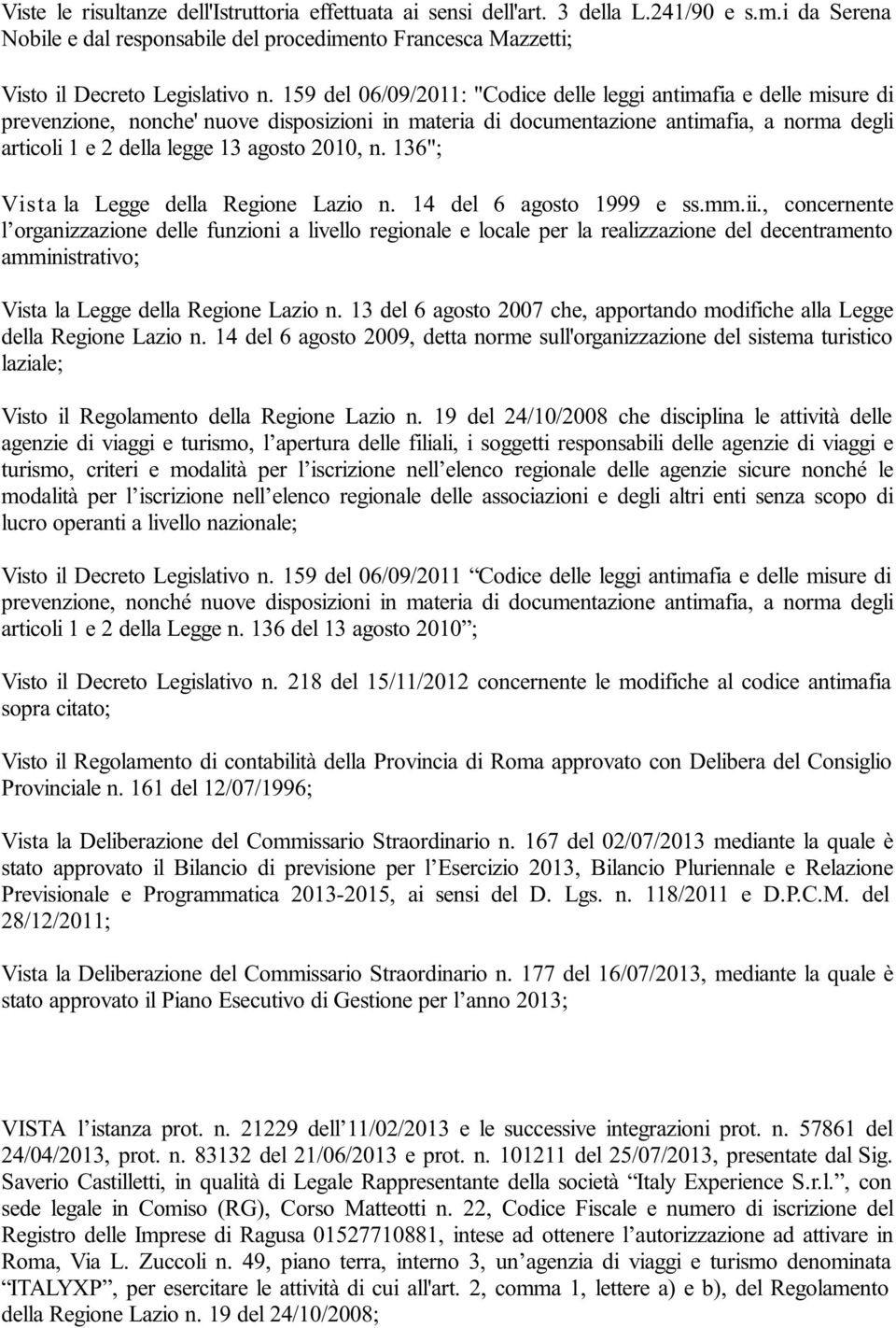 2010, n. 136"; Vista la Legge della Regione Lazio n. 14 del 6 agosto 1999 e ss.mm.ii.