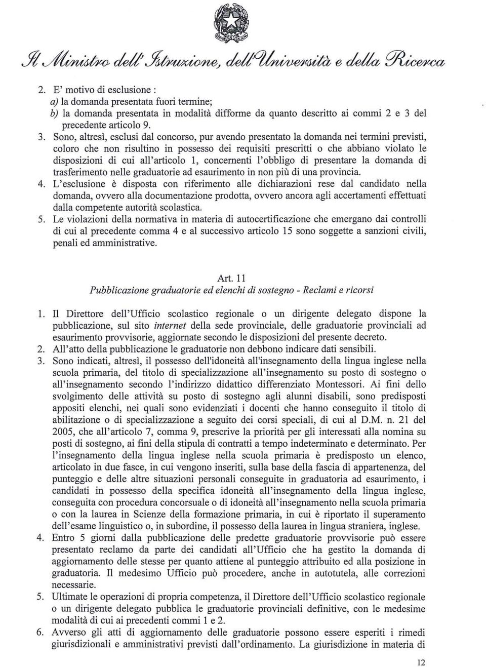 Sono, altresì, esclusi dal concorso, pur avendo presentato la domanda nei termini previsti, coloro che non risultino in possesso dei requisiti prescritti o che abbiano violato le disposizioni di cui