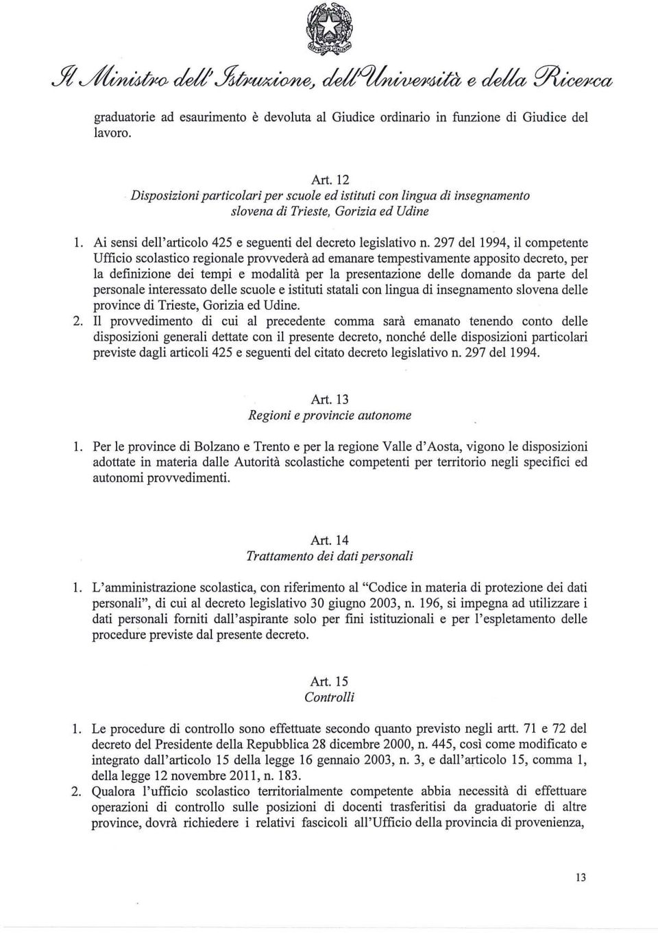 297 del 1994, il competente Ufficio scolastico regionale provvederà ad emanare tempestivamente apposito decreto, per la definizione dei tempi e modalità per la presentazione delle domande da parte