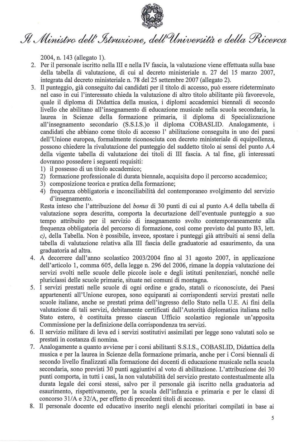 Il punteggio, già conseguito dai candidati per il titolo di accesso, può essere rideterminato nel caso in cui l'interessato chieda la valutazione di altro titolo abilitante più favorevole, quale il