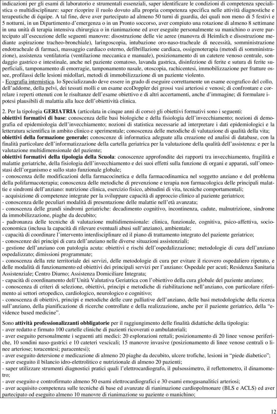 A tal fine, deve aver partecipato ad almeno 50 turni di guardia, dei quali non meno di 5 festivi e 5 notturni, in un Dipartimento d emergenza o in un Pronto soccorso, aver compiuto una rotazione di