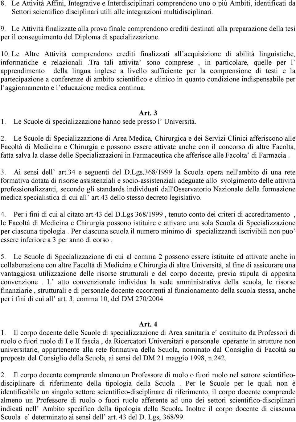 Le Altre Attività comprendono crediti finalizzati all acquisizione di abilità linguistiche, informatiche e relazionali.