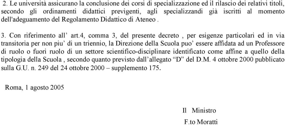 4, comma 3, del presente decreto, per esigenze particolari ed in via transitoria per non piu di un triennio, la Direzione della Scuola puo essere affidata ad un Professore di ruolo o