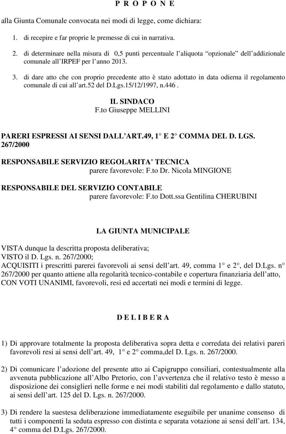 di dare atto che con proprio precedente atto è stato adottato in data odierna il regolamento comunale di cui all art.52 del D.Lgs.15/12/1997, n.446. IL SINDACO F.