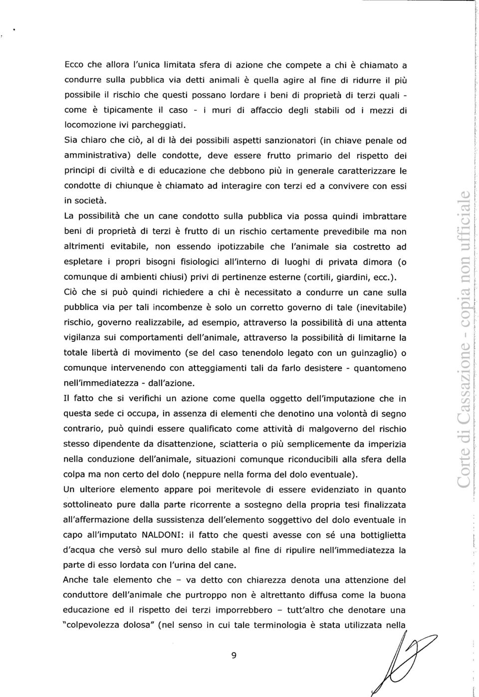 Sia chiaro che ciò, al di là dei possibili aspetti sanzionatori (in chiave penale od amministrativa) delle condotte, deve essere frutto primario del rispetto dei principi di civiltà e di educazione