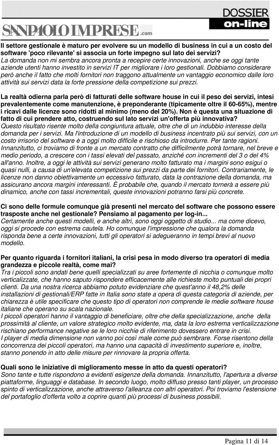 Dobbiamo considerare però anche il fatto che molti fornitori non traggono attualmente un vantaggio economico dalle loro attività sui servizi data la forte pressione della competizione sui prezzi.