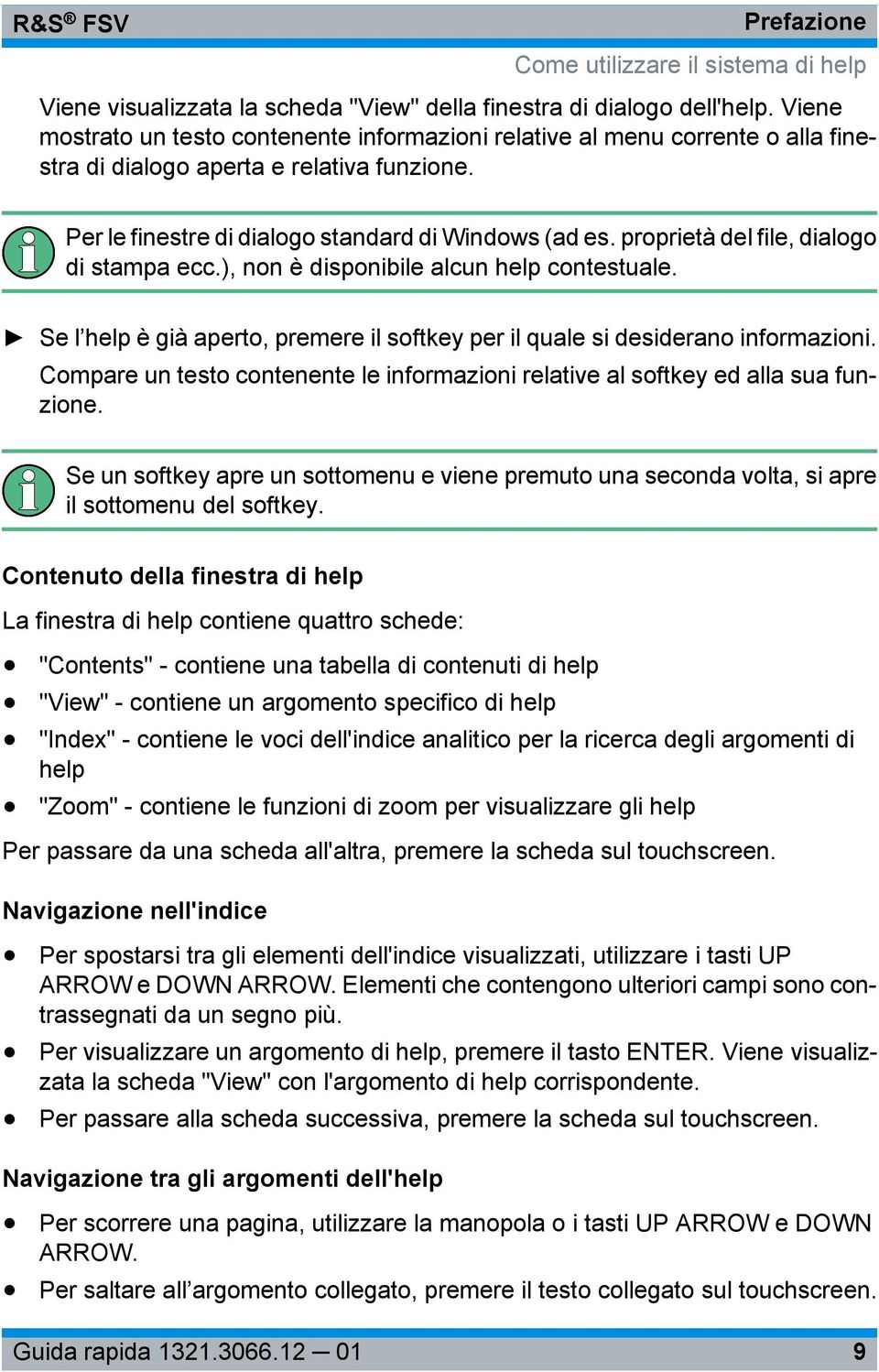 proprietà del file, dialogo di stampa ecc.), non è disponibile alcun help contestuale. Se l help è già aperto, premere il softkey per il quale si desiderano informazioni.